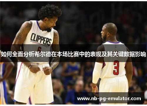 如何全面分析希尔德在本场比赛中的表现及其关键数据影响