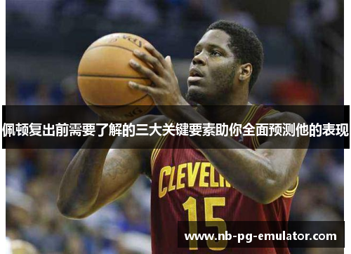 佩顿复出前需要了解的三大关键要素助你全面预测他的表现 佩顿复出前需要了解的三大关键要素助你全面预测他的表现