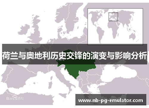 荷兰与奥地利历史交锋的演变与影响分析 荷兰与奥地利历史交锋的演变与影响分析