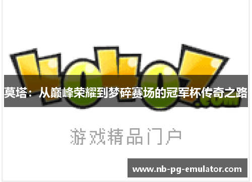 莫塔：从巅峰荣耀到梦碎赛场的冠军杯传奇之路