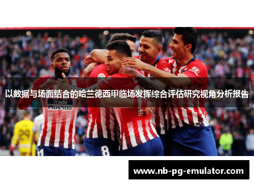 以数据与场面结合的哈兰德西甲临场发挥综合评估研究视角分析报告