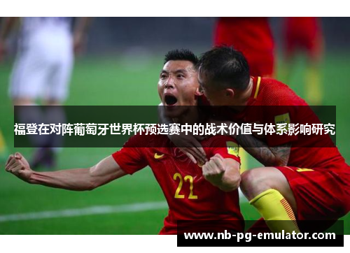 福登在对阵葡萄牙世界杯预选赛中的战术价值与体系影响研究